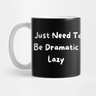 I Just Need To Be Dramatic Lazy Mug